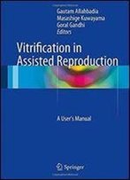 Vitrification In Assisted Reproduction: A User's Manual