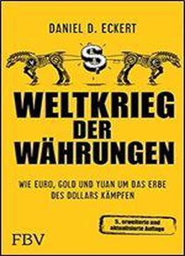 Weltkrieg Der Wahrungen: Wie Euro, Gold Und Yuan Um Das Erbe Des Dollars Kampfen