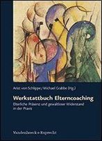 Werkstattbuch Elterncoaching: Elterliche Prsenz Und Gewaltloser Widerstand In Der Praxis Mit 6 Tabellen