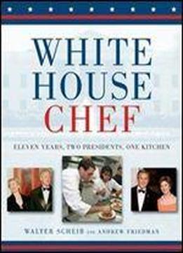White House Chef: Eleven Years, Two Presidents, One Kitchen