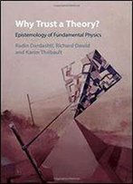 Why Trust A Theory?: Epistemology Of Fundamental Physics