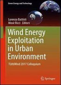 Wind Energy Exploitation In Urban Environment: Turbwind 2017 Colloquium (green Energy And Technology)