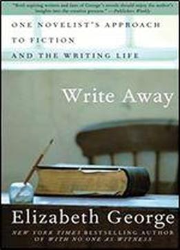 Write Away: One Novelist's Approach To Fiction And The Writing Life