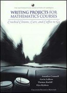 Writing Projects For Mathematics Courses: Crushed Clowns, Cars, And Coffee To Go