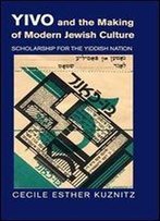 Yivo And The Making Of Modern Jewish Culture: Scholarship For The Yiddish Nation