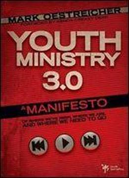 Youth Ministry 3.0: A Manifesto Of Where We've Been, Where We Are & Where We Need To Go