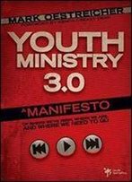 Youth Ministry 3.0: A Manifesto Of Where We've Been, Where We Are & Where We Need To Go