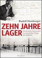 Zehn Jahre Lager: Als Deutscher Kommunist Im Sowjetischen Gulag - Ein Bericht