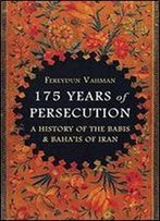 175 Years Of Persecution: A History Of The Babis And Baha'is Of Iran