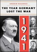 1941: The Year Germany Lost The War: The Year Germany Lost The War
