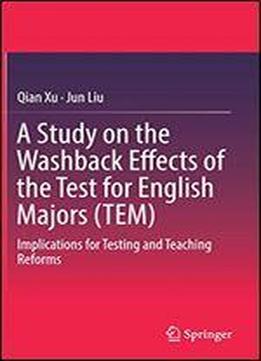 A Study On The Washback Effects Of The Test For English Majors (tem): Implications For Testing And Teaching Reforms