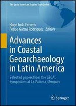 Advances In Coastal Geoarchaeology In Latin America: Selected Papers From The Gegal Symposium At La Paloma, Uruguay