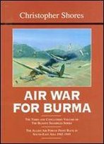 Air War For Burma: The Allied Air Forces Fight Back In South-East Asia 1942-1945