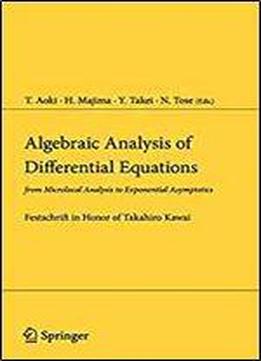 Algebraic Analysis Of Differential Equations: From Microlocal Analysis To Exponential Asymptotics