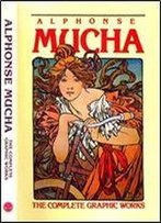 Alphonse Mucha: The Complete Graphic Works