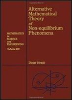 Alternative Mathematical Theory Of Non-Equilibrium Phenomena, Volume 196 (Mathematics In Science And Engineering)