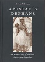 Amistad's Orphans: An Atlantic Story Of Children, Slavery, And Smuggling