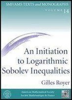 An Initiation To Logarithmic Sobolev Inequalities (Smf/Ams Texts & Monographs) (Smf/Ams Monographs)