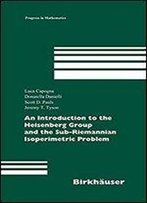 An Introduction To The Heisenberg Group And The Sub-Riemannian Isoperimetric Problem (Progress In Mathematics Book 259)
