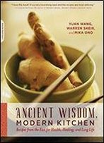 Ancient Wisdom, Modern Kitchen: Recipes From The East For Health, Healing, And Long Life