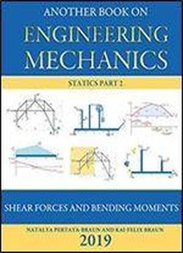 Another Book On Engineering Mechanics: Statics Part 2 Shear Forces And Bending Moments