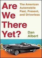 Are We There Yet?: The American Automobile Past, Present, And Driverless