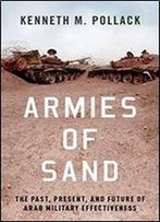 Armies Of Sand: The Past, Present, And Future Of Arab Military Effectiveness