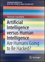 Artificial Intelligence Versus Human Intelligence: Are Humans Going To Be Hacked?