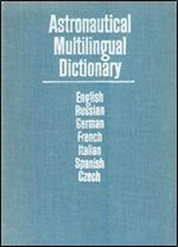 Astronautical Multilingual Dictionary Of The International Academy Of Astronautics (english And Multilingual Edition)