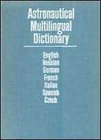 Astronautical Multilingual Dictionary Of The International Academy Of Astronautics (English And Multilingual Edition)