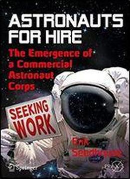 Astronauts For Hire: The Emergence Of A Commercial Astronaut Corps (springer Praxis Books)