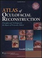 Atlas Of Oculofacial Reconstruction: Principles And Techniques For The Repair Of Periocular Defects