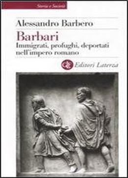 Barbari: Immigrati, Profughi, Deportati Nell'impero Romano