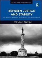 Between Justice And Stability: The Politics Of War Crimes Prosecutions In Post-Miloevi Serbia