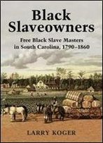 Black Slaveowners: Free Black Slave Masters In South Carolina, 1790-1860