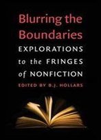 Blurring The Boundaries: Explorations To The Fringes Of Nonfiction