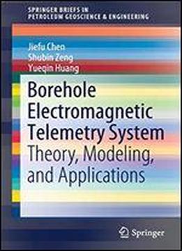 Borehole Electromagnetic Telemetry System: Theory, Modeling, And Applications