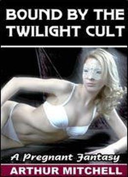 Bound By The Twilight Cult: A Pregnant Fantasy