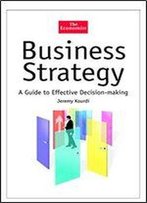 Business Strategy: A Guide To Effective Decision Making