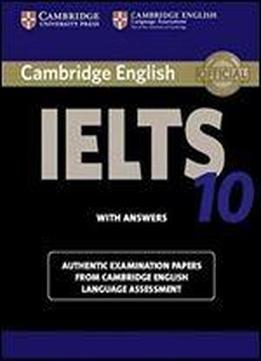 Cambridge Ielts 10 Student's Book With Answers: Authentic Examination Papers From Cambridge English Language Assessment