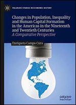 Changes In Population, Inequality And Human Capital Formation In The Americas In The Nineteenth And Twentieth Centuries: A Comparative Perspective (palgrave Studies In Economic History)