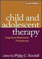 Child And Adolescent Therapy, Fourth Edition: Cognitive-Behavioral Procedures