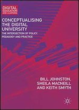 Conceptualising The Digital University: The Intersection Of Policy, Pedagogy And Practice
