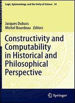Constructivity And Computability In Historical And Philosophical Perspective (logic, Epistemology, And The Unity Of Science)