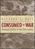 Consumed By War: European Conflict In The 20th Century