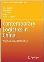 Contemporary Logistics In China: Assimilation And Innovation (Current Chinese Economic Report Series)
