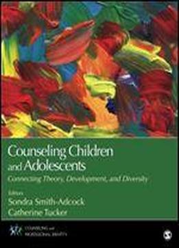 Counseling Children And Adolescents: Connecting Theory, Development, And Diversity