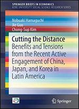 Cutting The Distance: Benefits And Tensions From The Recent Active Engagement Of China, Japan, And Korea In Latin America