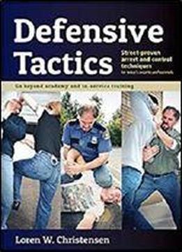Defensive Tactics: Street-proven Arrest And Control Techniques