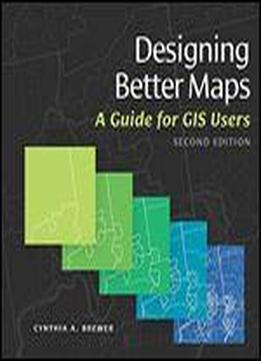 Designing Better Maps: A Guide For Gis Users